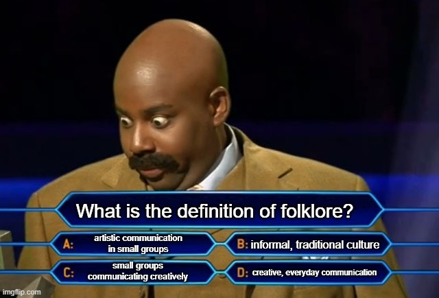 A still of Kenan Thompson from SNL dressed as Steve Harvey (sporting a mustache and brown suit) on a parody set of Who Wants to Be a Millionaire? “Steve” is looking off to his right, eyes wide and appearing shocked and confused and overwhelmed by the question before him. The question and possible answers at the bottom of the screen read: What is the definition of folklore? A) artistic communication in small groups. B) Informal, traditional culture. C) Small groups communicating creatively. D) creative, everyday communication.